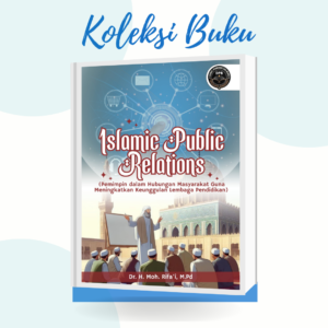 ISLAMIC PUBLIC RELATIONS (Pemimpin dalam Hubungan Masyarakat Guna Meningkatkan Keunggulan Lembaga Pendidikan)