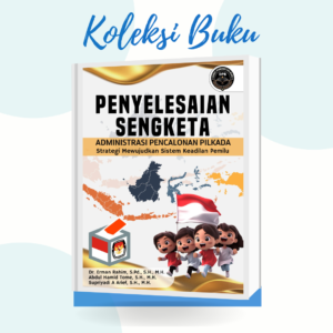 PENYELESAIAN SENGKETA ADMINISTRASI PENCALONAN PILKADA Strategi Mewujudkan Sistem Keadilan Pemilu