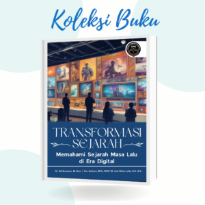 Transformasi Sejarah (Memahami Sejarah Masa Lalu di Era Digital)