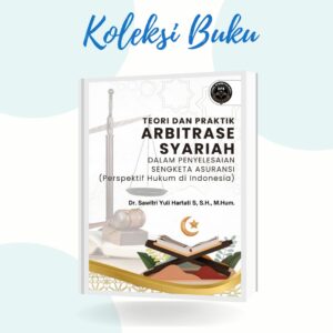 TEORI DAN PRAKTIK ARBITRASE SYARIAH DALAM PENYELESAIAN SENGKETA ASURANSI (Perspektif Hukum di Indonesia)