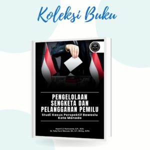 PENGELOLAAN SENGKETA DAN PELANGGARAN PEMILU: Studi Kasus Perspektif Bawaslu Kota Manado