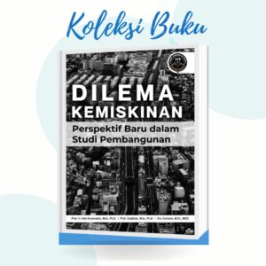 DILEMA KEMISKINAN (Perspektif Baru dalam Studi Pembangunan)