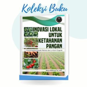 INOVASI LOKAL UNTUK KETAHANAN PANGAN (PEMANFAATAN HAYATI, NABATI, DAN LIMBAH ORGANIK)