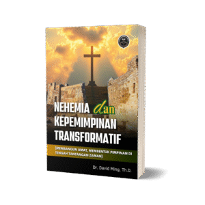 NEHEMIA DAN KEPEMIMPINAN TRANSFORMATIF (MEMBANGUN UMAT, MEMBENTUK PIMPINAN DI TENGAH TANTANGAN ZAMAN)