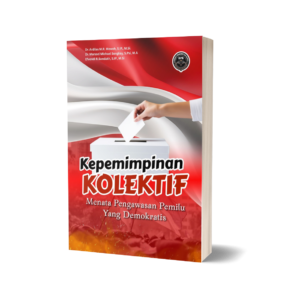 KEPEMIMPINAN KOLEKTIF (Menata Pengawasan Pemilu Yang Demokratis)