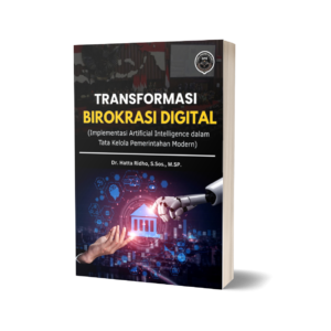 TRANSFORMASI BIROKRASI DIGITAL: IMPLEMENTASI ARTIFICIAL INTELLIGENCE DALAM TATA KELOLA PEMERINTAHAN MODERN