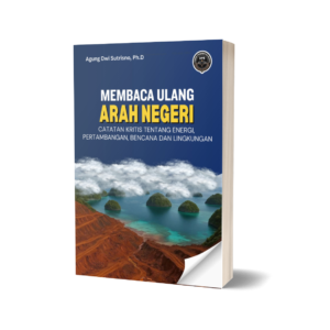 MEMBACA ULANG ARAH NEGERI: Catatan Kritis tentang Energi, Pertambangan, Pendidikan, Bencana dan Lingkungan