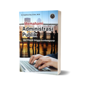 MEMAHAMI ADMINISTRASI PUBLIK (dari Klasik hingga kontemporer)