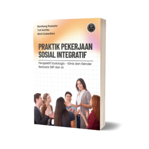 PRAKTIK PEKERJAAN SOSIAL INTEGRATIF (Perspektif Sosiologis - Klinis dan Gender Berbasis EBP dan AI)