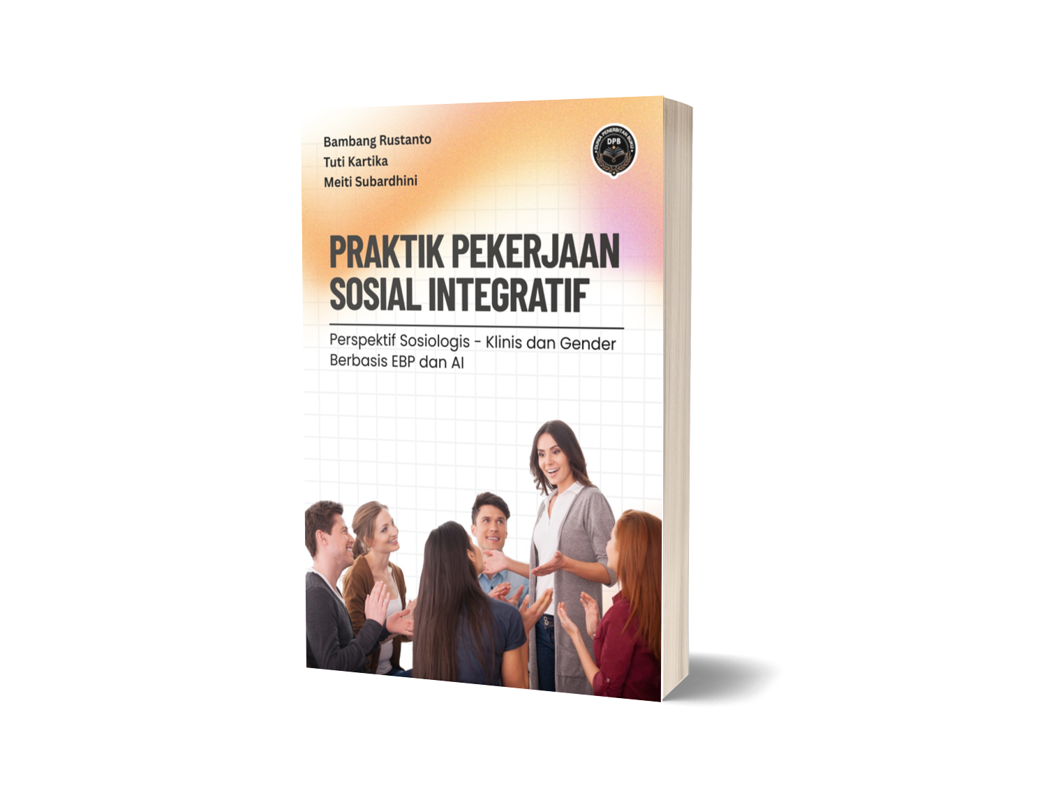 PRAKTIK PEKERJAAN SOSIAL INTEGRATIF (Perspektif Sosiologis - Klinis dan Gender Berbasis EBP dan AI)