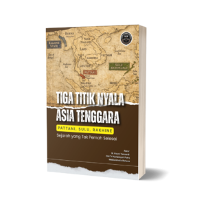 TIGA TITIK NYALA ASIA TENGGARA (Pattani, Sulu, Rakhine: Sejarah yang Tak Pernah Selesai)