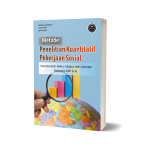METODE PENELITIAN KUANTITATIF PEKERJAAN SOSIAL (Pendekatan Mikro-Makro dan Gender Berbasis EBP & AI)