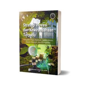 STRATEGI INOVASI DAN KEWIRAUSAHAAN TERPADU (Perspektif Hijau Keilmuan Teknik, Hukum, Sosial, Ekonomi, dan Manajemen)
