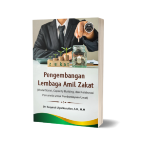PENGEMBANGAN LEMBAGA AMIL ZAKAT (Modal Sosial, Capacity Building, dan Kolaborasi Pentahelix untuk Pemberdayaan Umat)