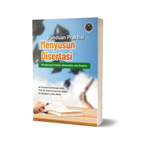PANDUAN PRAKTISI MENYUSUN DISERTASI: PENDEKATAN PRAKTIS, SISTEMATIS, DAN EMPIRIS