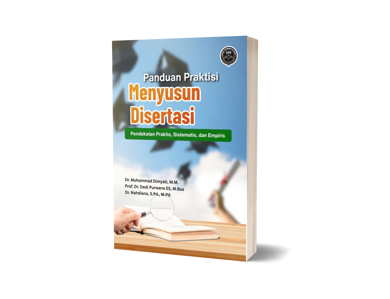 PANDUAN PRAKTISI MENYUSUN DISERTASI: PENDEKATAN PRAKTIS, SISTEMATIS, DAN EMPIRIS