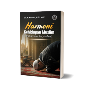 HARMONI KEHIDUPAN MUSLIM (Paduan Iman, Ilmu, dan Amal)