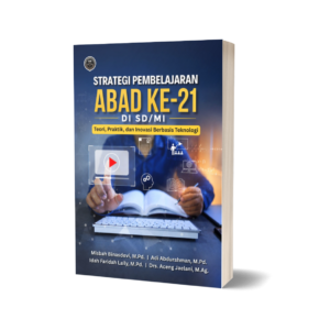 STRATEGI PEMBELAJARAN ABAD KE-21 DI SD/MI: Teori, Praktik, dan Inovasi Berbasis Teknologi